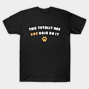 This Totally Has Dog Hair On It Funny Dog Lovers Dog Quote T-Shirt